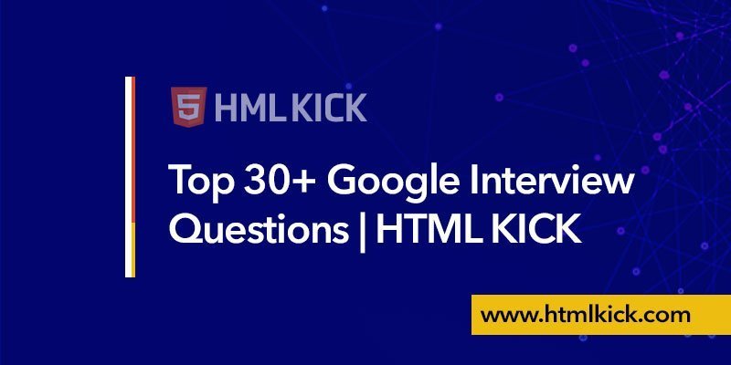 Top 30+ Google Interview Questions | HTML KICK