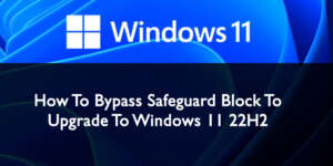How To Bypass Safeguard Block To Upgrade To Windows 11 22H2