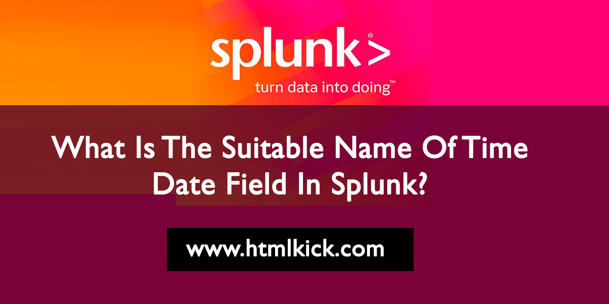 Suitable Name Of Time Date Field In Splunk