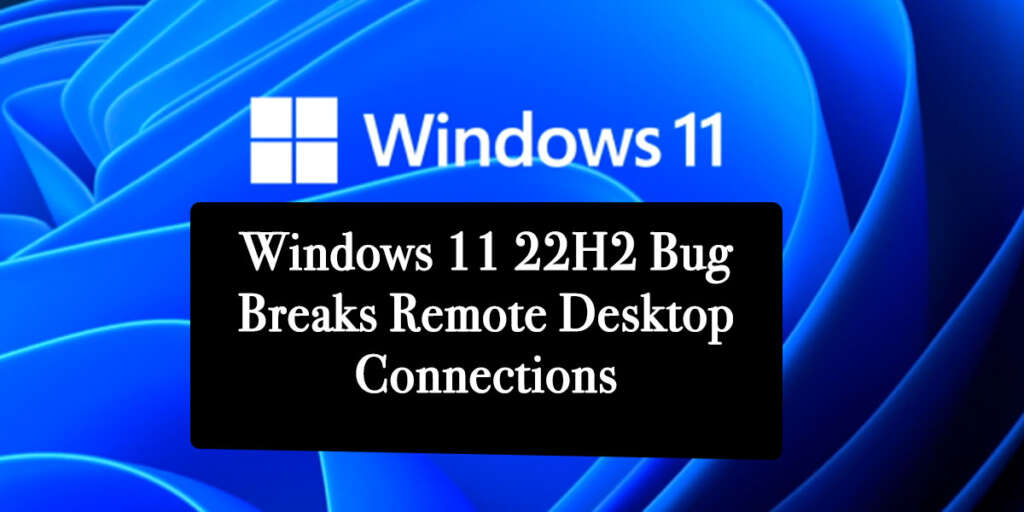 Windows 11 22H2 Bug Breaks Remote Desktop Connections